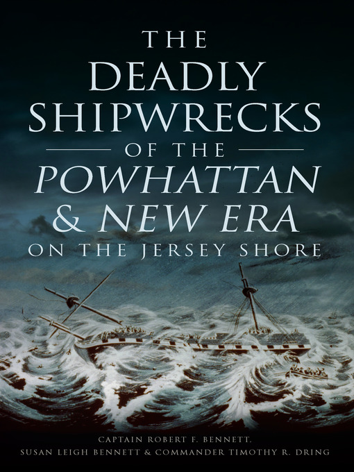 Title details for The Deadly Shipwrecks of the Powhattan & New Era on the Jersey Shore by Captain Robert F. Bennett - Available